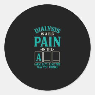 Funny Dialysis Pain in the arm - Quote Saying Pun Classic Round Sticker