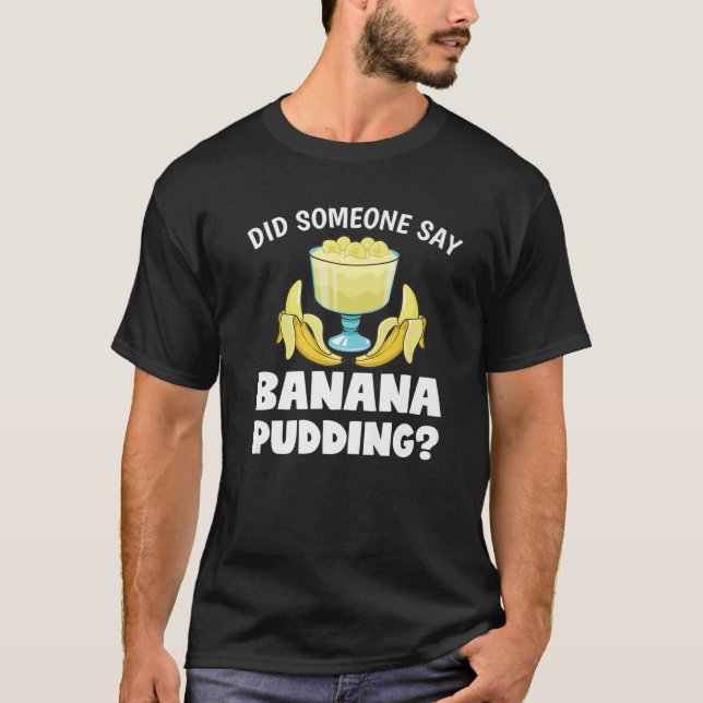 Funny Did Someone Say Banana Pudding Dessert Lover T-Shirt (Front)