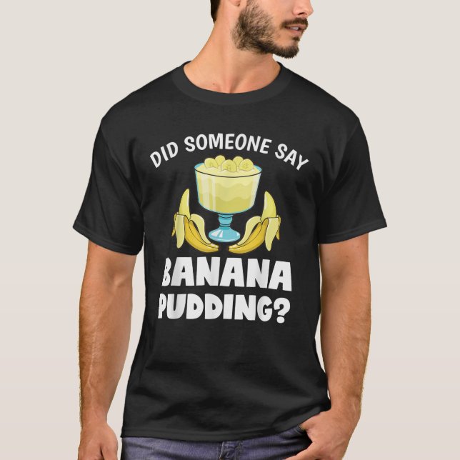 Funny Did Someone Say Banana Pudding Dessert Lover T-Shirt (Front)