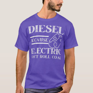 Funny Diesel Because Electric Can't Roll Coal Truc T-Shirt