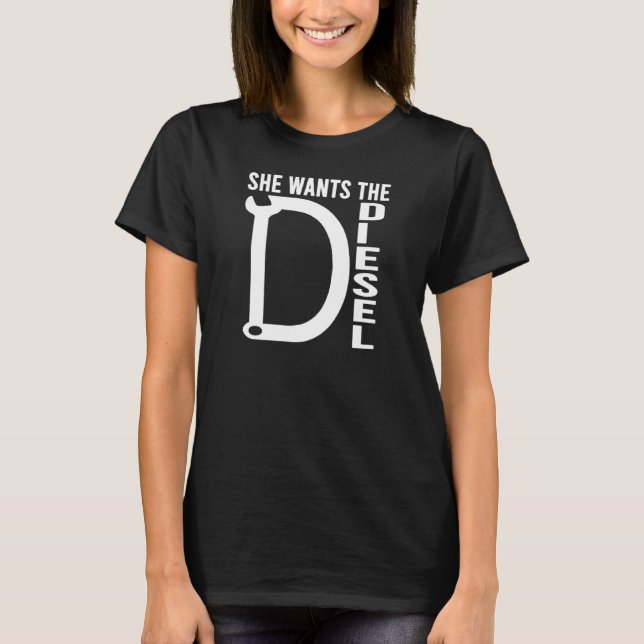 Funny Diesel Car Mechanic quote She wants the D Di T-Shirt (Front)