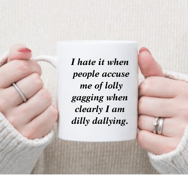 Funny Dilly Dally Sarcasm Coffee Mug (Creator Uploaded)
