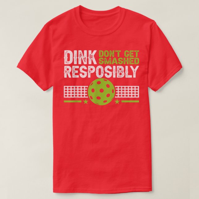 funny Dink Responsibly Dont Get Smashed Pickleball T-Shirt (Design Front)