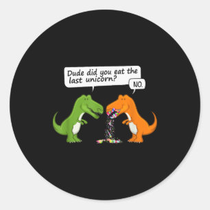Funny Dinosaur Dude Did You Eat The Last Unicorn T Classic Round Sticker