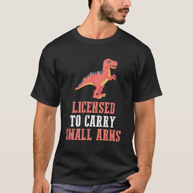 Funny Dinosaur - Licensed To Carry Small Arms T-Shirt (Front)
