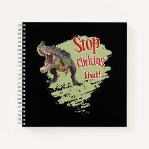 Funny Dinosaur Stop Clicking Notebook