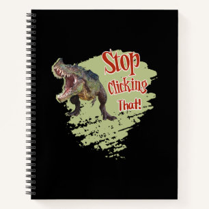 Funny Dinosaur Stop Clicking Notebook