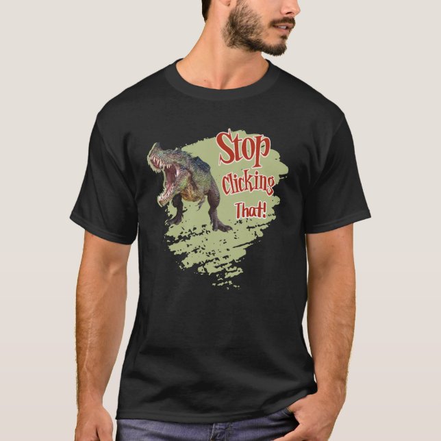 Funny Dinosaur Stop Clicking T-Shirt (Front)
