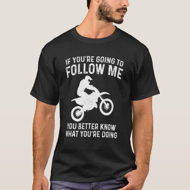 Funny Dirt Bike If You're Going To Follow Me Motoc T-Shirt (Front)