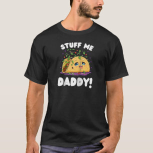 Funny Dirty Stuff Me Daddy Naughty Taco and Pun fo T-Shirt