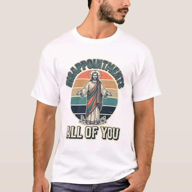 Funny Disappointments All Of You Religious Shirt D (Front)