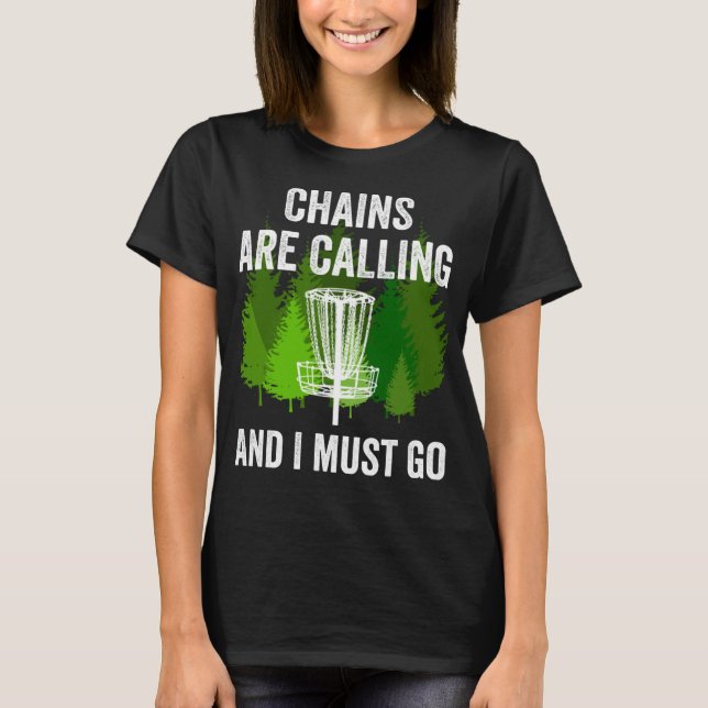 Funny Disc Golf Gift Chains are Calling and I Must T-Shirt (Front)