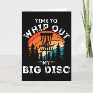 Funny Disc Golf Men Women Time To Whip Out My Big  Card