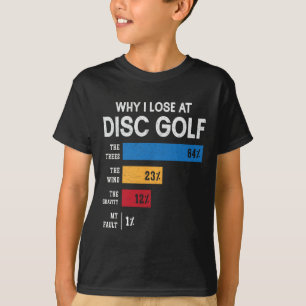 Funny Disc Golf Player Humour Why I Lose At Disc G T-Shirt