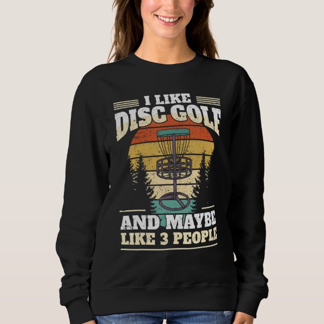 Funny Disc Golf Player I Like Disc Golf Sweatshirt (Front)