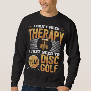 Funny Disc Golf Player Saying I Just Need To Play Sweatshirt
