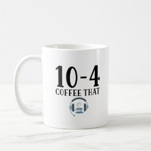 Funny Dispatcher - 10 4 Coffee That Mug