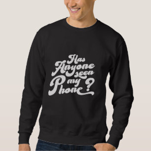 Funny Distressed Friends Has Anyone Seen My Phone Sweatshirt