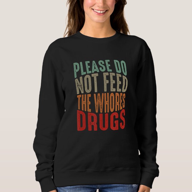 Funny Distressed Joke, Please Do Not Feed The Whor Sweatshirt (Front)