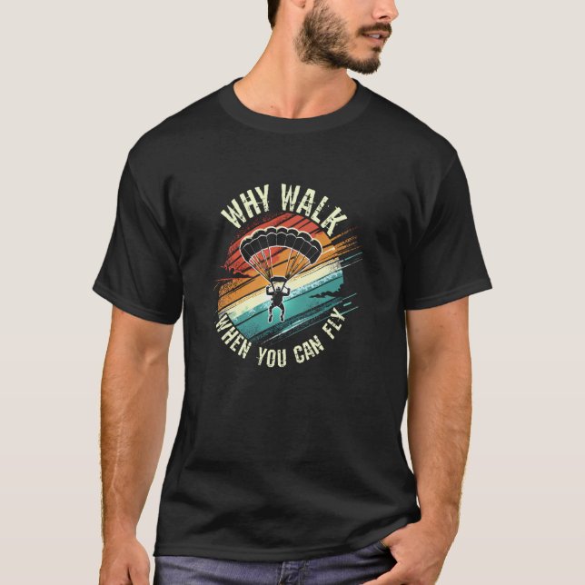 Funny Distressed Skydiving Design  Why Walk When Y T-Shirt (Front)