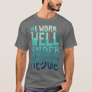 Funny Diving Gifts I work well under pressure T-Shirt