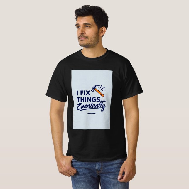 Funny DIY Quote – "I Fix Things… Eventually" with  T-Shirt (Front Full)