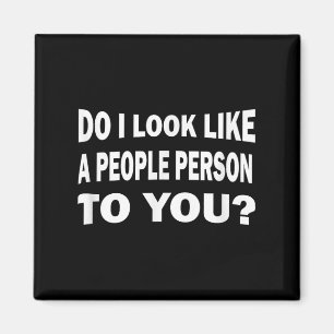 Funny Do I Look Like A People Person To You Magnet
