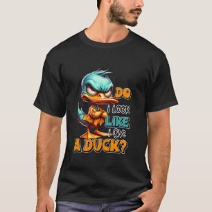 Funny Do I Look Like I Give A Duck Tee Quirky Humo
