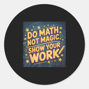 Funny Do Math Not Magic Teacher Back To School Mat Classic Round Sticker