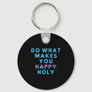 Funny Do What Makes You Holy Happy Saying Humor Qu Key Ring