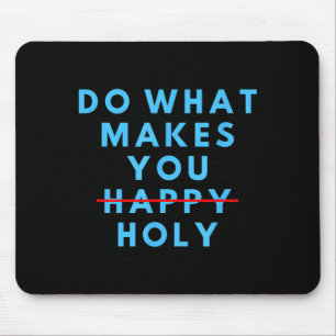 Funny Do What Makes You Holy Happy Saying Humor Qu Mouse Mat