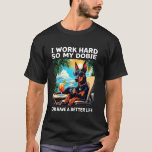 Funny Doberman Design I Work Hard Doberman Lover T-Shirt
