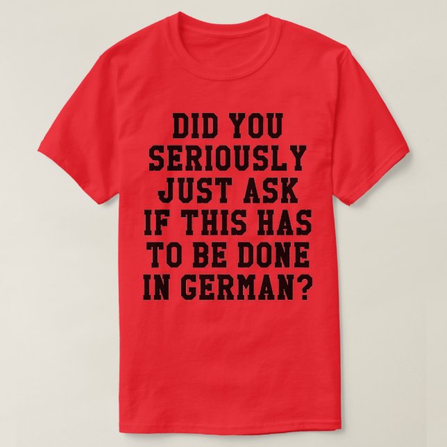 Funny Does This Have To Be Done In German Teacher  T-Shirt (Design Front)