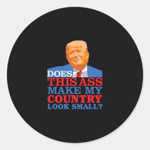 Funny Does This Make My Country Look Small Anti-tr Classic Round Sticker