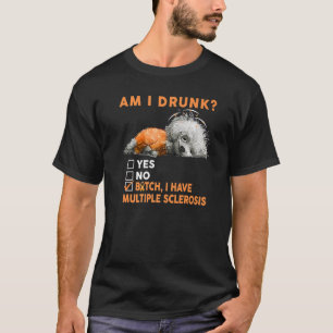 Funny Dog Am I Drunk I Have Multiple Sclerosis Sur T-Shirt