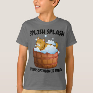 Funny Dog Bath Design – Splish Splash Your Opinion T-Shirt