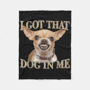 Funny Dog Chihuahua Lovers I Got That Dog In Me Me Fleece Blanket