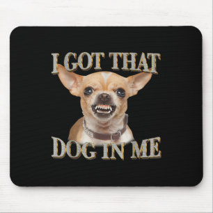 Funny Dog Chihuahua Lovers I Got That Dog In Me Me Mouse Mat