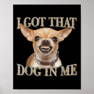 Funny Dog Chihuahua Lovers I Got That Dog In Me Me Poster