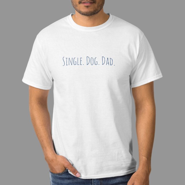 Funny Dog Dad Quote Single Dad T-Shirt (This is a great shirt for the dog dad! Single Dog Dad is a custom design. Makes the perfect gift!)