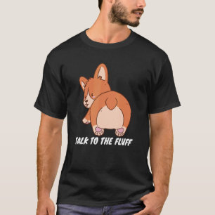 Funny dog design the fluff quote corgi T-Shirt