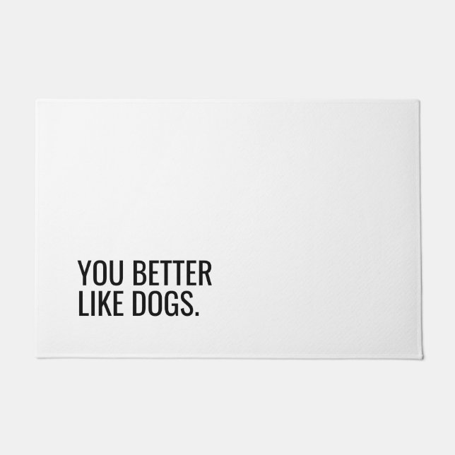 Funny Dog Doormat “You Better Like Dogs” (Front)
