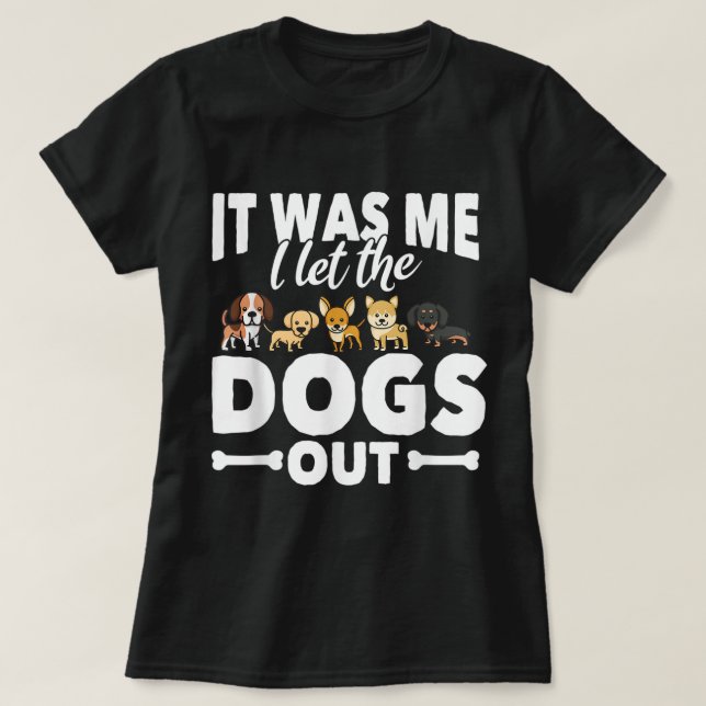 Funny Dog Gift Pooch Dog Owner I Let The Dogs Out  T-Shirt (Design Front)