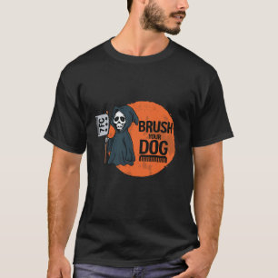 Funny Dog Groomer Brush Your Dog Grooming Reaper H T-Shirt