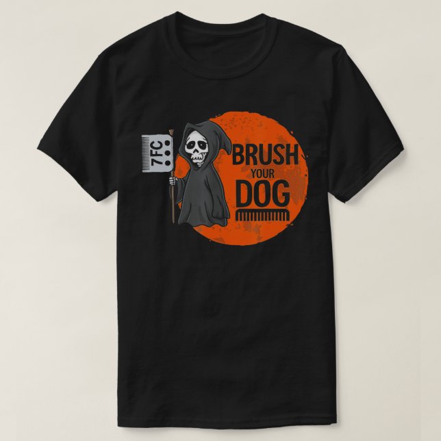 Funny Dog Groomer ,Brush Your Dog Grooming reaper  T-Shirt (Design Front)