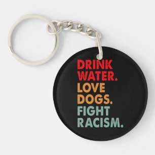 Funny Dog Lover Drink Water Love Dogs Fight Racism Key Ring