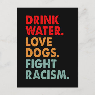 Funny Dog Lover Drink Water Love Dogs Fight Racism Postcard
