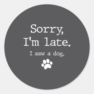 Funny Dog Lover Gift Sorry Im Late I Saw A Dog 0  Classic Round Sticker