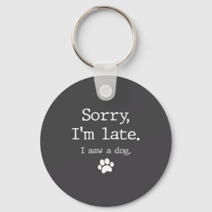 Funny Dog Lover Gift Sorry Im Late I Saw A Dog 0  Key Ring