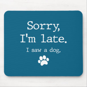 Funny Dog Lover Gift Sorry Im Late I Saw A Dog 0 Mouse Mat